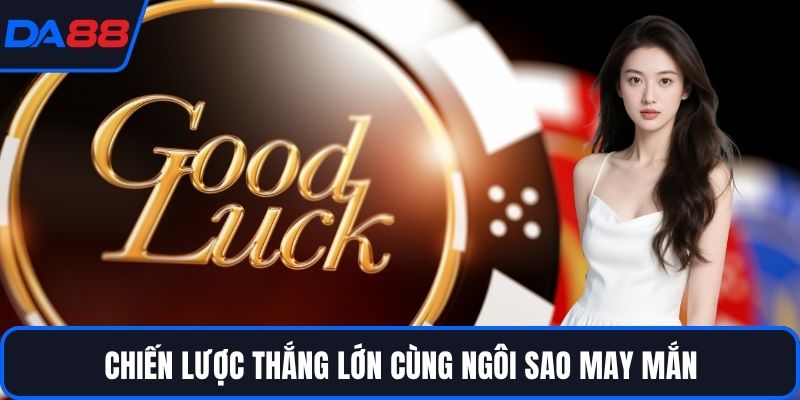 Ngôi Sao May Mắn – Bí Quyết Bắt Trúng Thời Cơ Tại DA88 - Zogo