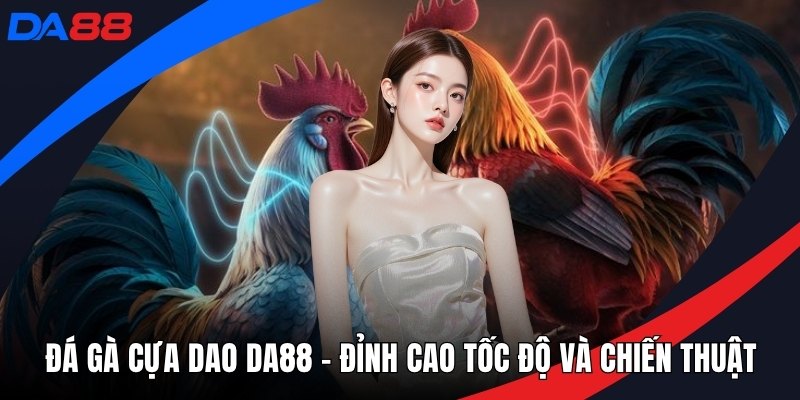 Đá Gà DA88 – Sảnh Thi Đấu Chiến Kê Đẳng Cấp Hàng Đầu - Zogo