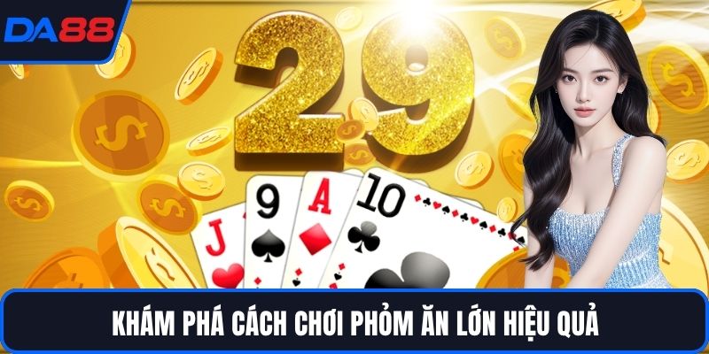 Phỏm Ăn Lớn - Cập Nhật Bí Quyết Thắng Lớn Cùng DA88 - Zogo